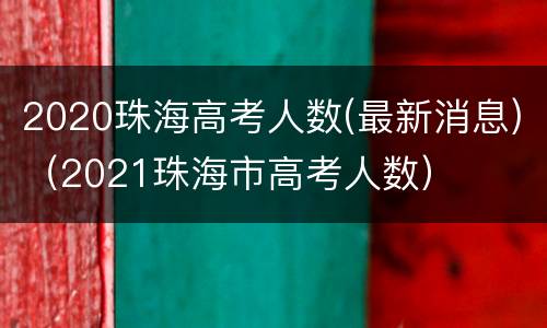 2020珠海高考人数(最新消息)（2021珠海市高考人数）