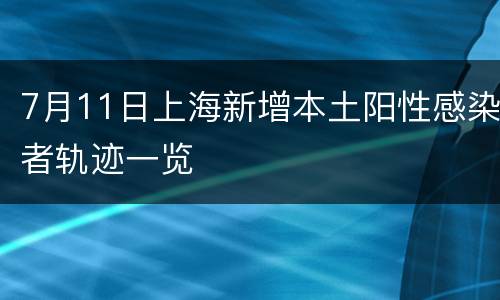 7月11日上海新增本土阳性感染者轨迹一览