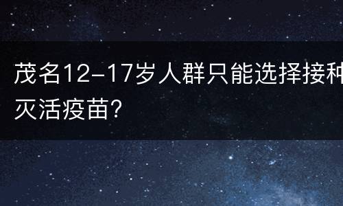 茂名12-17岁人群只能选择接种灭活疫苗?