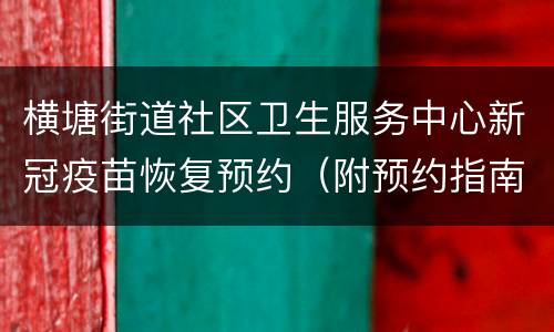 横塘街道社区卫生服务中心新冠疫苗恢复预约（附预约指南）
