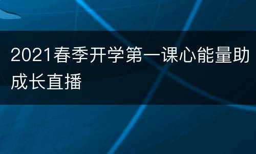 2021春季开学第一课心能量助成长直播