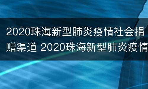 2020珠海新型肺炎疫情社会捐赠渠道 2020珠海新型肺炎疫情社会捐赠渠道是什么