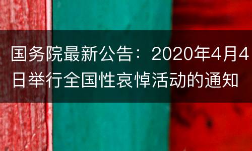 国务院最新公告：2020年4月4日举行全国性哀悼活动的通知