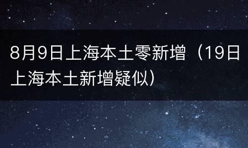 8月9日上海本土零新增（19日上海本土新增疑似）