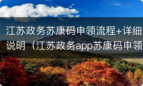 江苏政务苏康码申领流程+详细说明（江苏政务app苏康码申领）