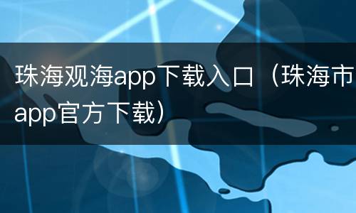 珠海观海app下载入口（珠海市app官方下载）