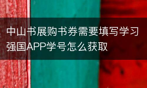 中山书展购书券需要填写学习强国APP学号怎么获取