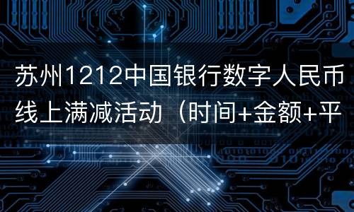 苏州1212中国银行数字人民币线上满减活动（时间+金额+平台）