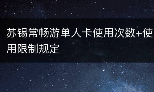 苏锡常畅游单人卡使用次数+使用限制规定