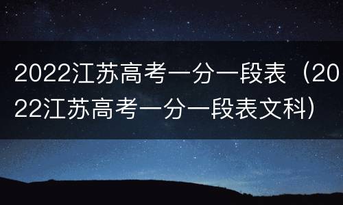 2022江苏高考一分一段表（2022江苏高考一分一段表文科）