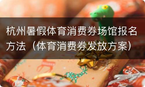 杭州暑假体育消费券场馆报名方法（体育消费券发放方案）