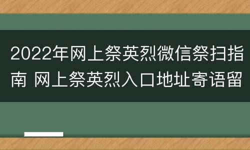 2022年网上祭英烈微信祭扫指南 网上祭英烈入口地址寄语留言大全