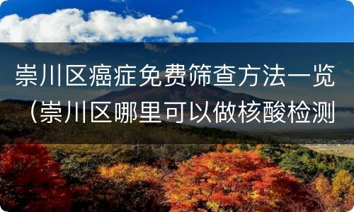 崇川区癌症免费筛查方法一览（崇川区哪里可以做核酸检测）