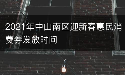 2021年中山南区迎新春惠民消费券发放时间