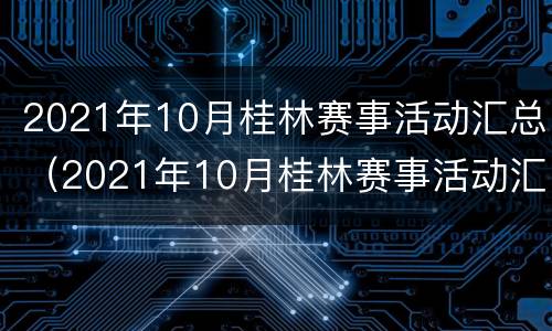2021年10月桂林赛事活动汇总（2021年10月桂林赛事活动汇总图）