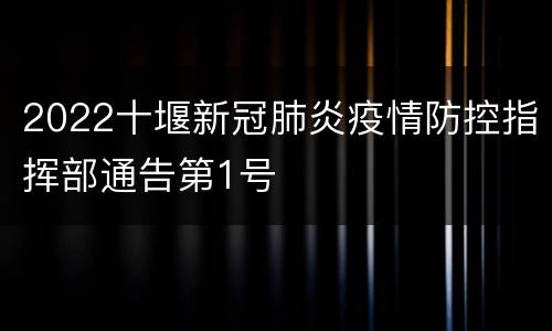 2022十堰新冠肺炎疫情防控指挥部通告第1号
