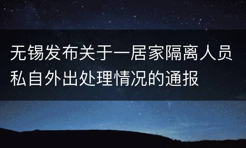 无锡发布关于一居家隔离人员私自外出处理情况的通报