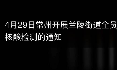 4月29日常州开展兰陵街道全员核酸检测的通知