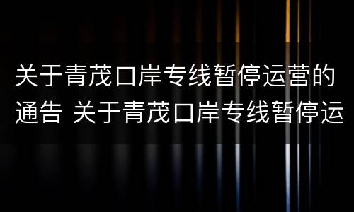 关于青茂口岸专线暂停运营的通告 关于青茂口岸专线暂停运营的通告怎么写