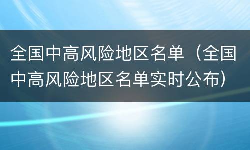 全国中高风险地区名单（全国中高风险地区名单实时公布）