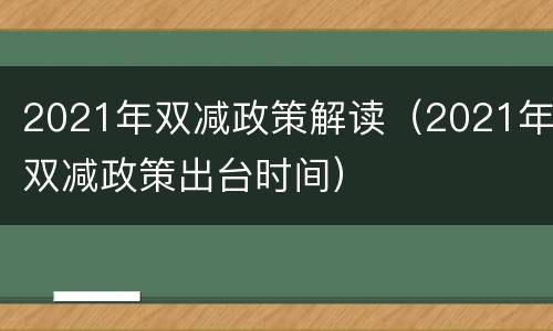 2021年双减政策解读（2021年双减政策出台时间）