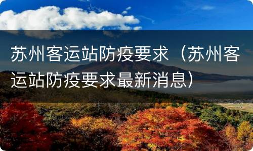 苏州客运站防疫要求（苏州客运站防疫要求最新消息）