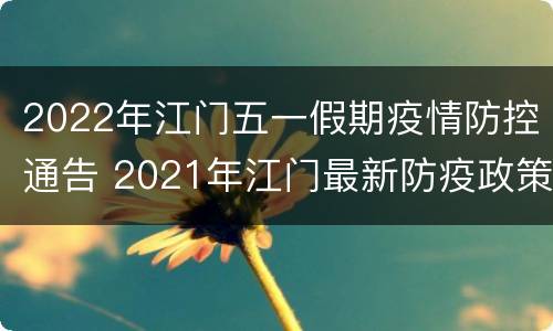 2022年江门五一假期疫情防控通告 2021年江门最新防疫政策