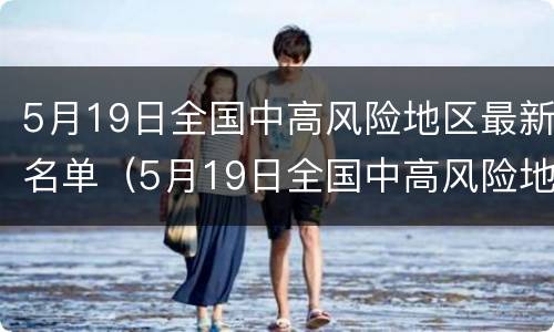 5月19日全国中高风险地区最新名单（5月19日全国中高风险地区最新名单）
