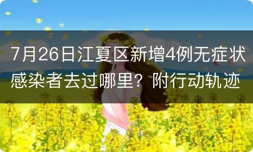 7月26日江夏区新增4例无症状感染者去过哪里？附行动轨迹