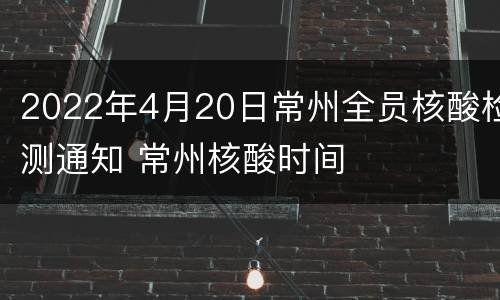 2022年4月20日常州全员核酸检测通知 常州核酸时间