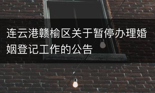 连云港赣榆区关于暂停办理婚姻登记工作的公告
