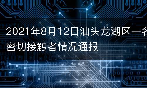 2021年8月12日汕头龙湖区一名密切接触者情况通报