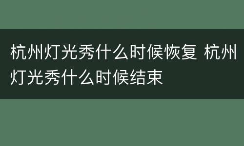 杭州灯光秀什么时候恢复 杭州灯光秀什么时候结束