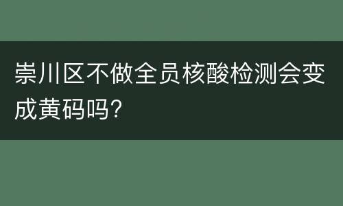 崇川区不做全员核酸检测会变成黄码吗?