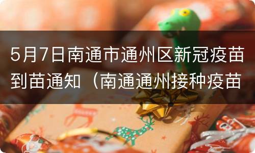 5月7日南通市通州区新冠疫苗到苗通知（南通通州接种疫苗）