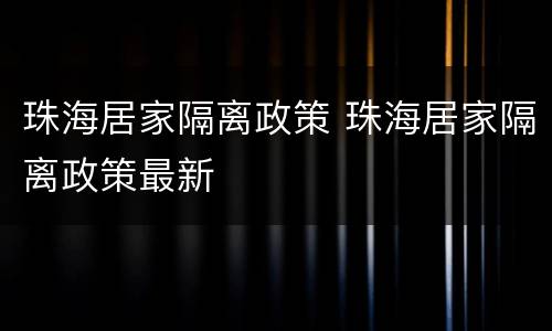 珠海居家隔离政策 珠海居家隔离政策最新