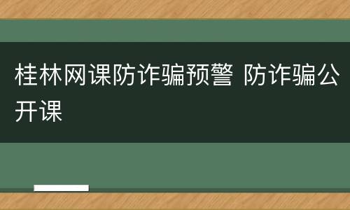 桂林网课防诈骗预警 防诈骗公开课