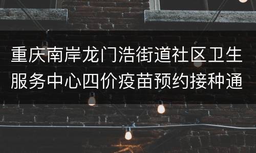 重庆南岸龙门浩街道社区卫生服务中心四价疫苗预约接种通知