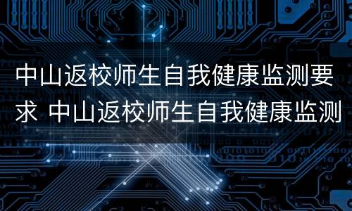 中山返校师生自我健康监测要求 中山返校师生自我健康监测要求有哪些