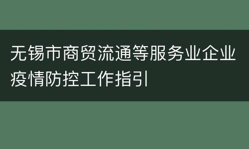 无锡市商贸流通等服务业企业疫情防控工作指引