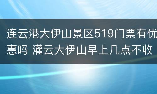 连云港大伊山景区519门票有优惠吗 灌云大伊山早上几点不收费