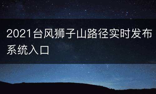 2021台风狮子山路径实时发布系统入口