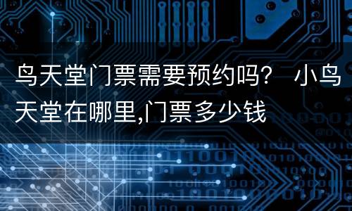 鸟天堂门票需要预约吗？ 小鸟天堂在哪里,门票多少钱