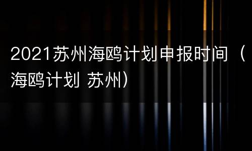2021苏州海鸥计划申报时间（海鸥计划 苏州）