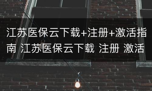 江苏医保云下载+注册+激活指南 江苏医保云下载 注册 激活指南app