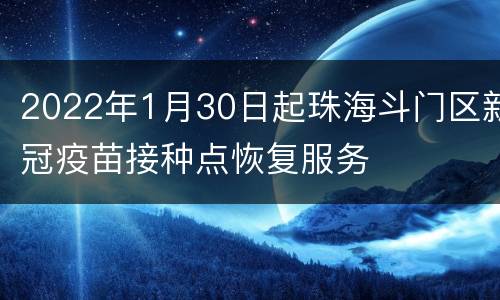 2022年1月30日起珠海斗门区新冠疫苗接种点恢复服务
