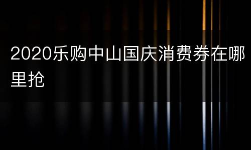 2020乐购中山国庆消费券在哪里抢