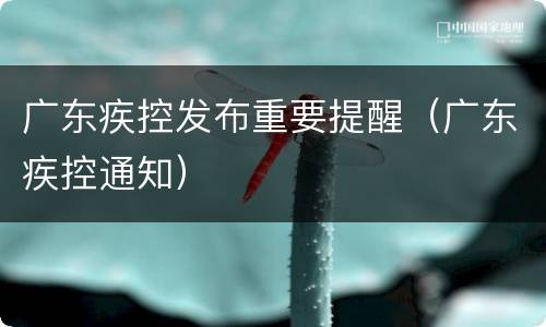 广东疾控发布重要提醒（广东疾控通知）