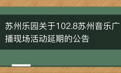 苏州乐园关于102.8苏州音乐广播现场活动延期的公告