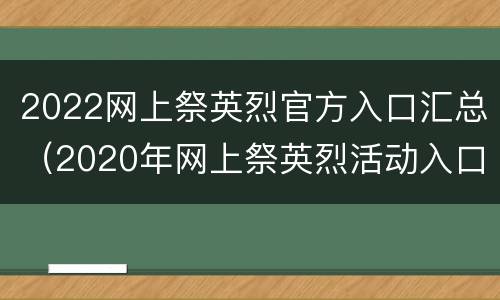 2022网上祭英烈官方入口汇总（2020年网上祭英烈活动入口）